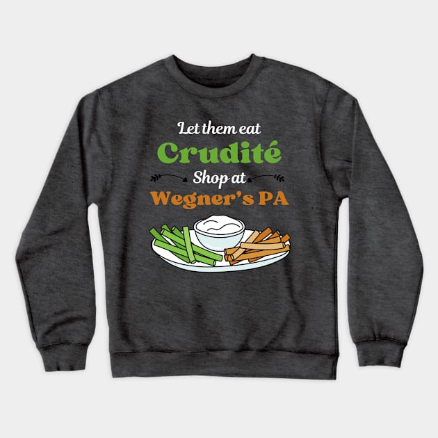 Funny Political Slogan - Let Them Eat Crudites - Shop At Wegner's PA Crewneck Sweatshirt by Enriched by Art